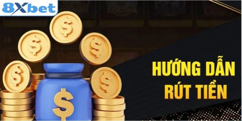 Các bước trong giao dịch rút tiền tại nhà cái 8xbet