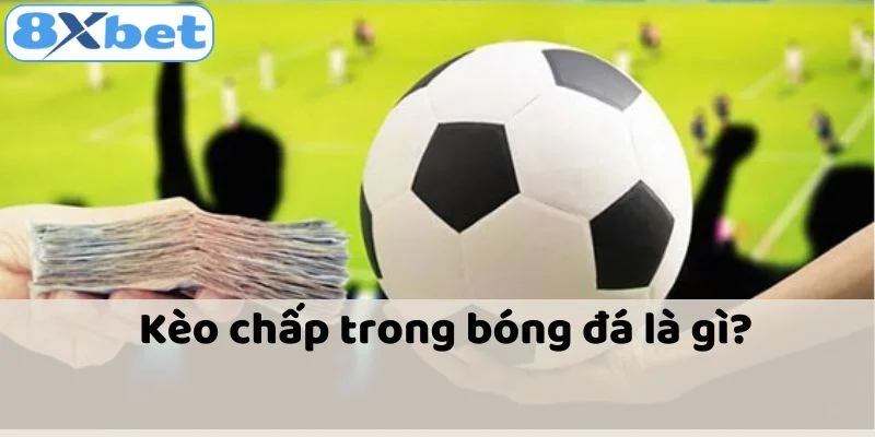 Các thuật ngữ phổ biến trong kèo chấp là gì?